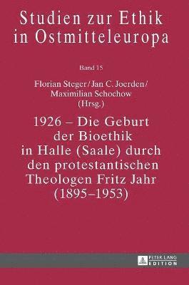 1926  Die Geburt der Bioethik in Halle (Saale) durch den protestantischen Theologen Fritz Jahr (18951953) 1