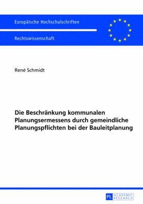 René Schmidt, René - Die Beschraenkung Kommunalen Planungsermessens Durch Gemeindliche Planungspflichten Bei Der Bauleitplanung, Häftad