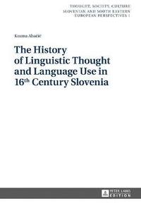 bokomslag The History of Linguistic Thought and Language Use in 16 th  Century Slovenia