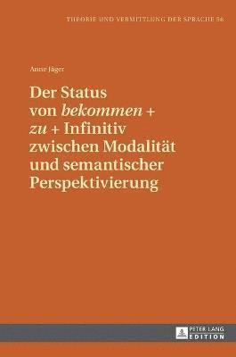Anne Jäger - Status von bekommen + zu + Infinitiv zwischen Modalitaet und semantischer Perspektivierung, Inbunden