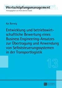 bokomslag Entwicklung Und Betriebswirtschaftliche Bewertung Eines Business Engineering-Ansatzes Zur Uebertragung Und Anwendung Von Selbststeuerungssystemen in Der Transportlogistik