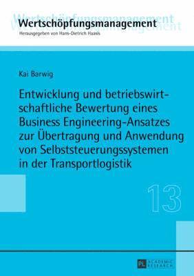 bokomslag Entwicklung Und Betriebswirtschaftliche Bewertung Eines Business Engineering-Ansatzes Zur Uebertragung Und Anwendung Von Selbststeuerungssystemen in Der Transportlogistik