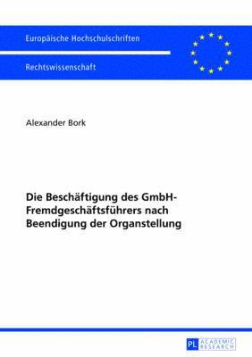 bokomslag Die Beschaeftigung Des Gmbh-Fremdgeschaeftsfuehrers Nach Beendigung Der Organstellung