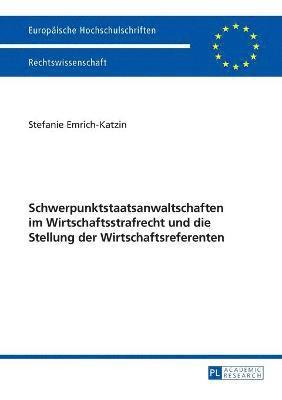 bokomslag Schwerpunktstaatsanwaltschaften im Wirtschaftsstrafrecht und die Stellung der Wirtschaftsreferenten