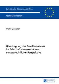 bokomslag Uebertragung Des Familienheimes Im Erbschaftsteuerrecht Aus Europarechtlicher Perspektive