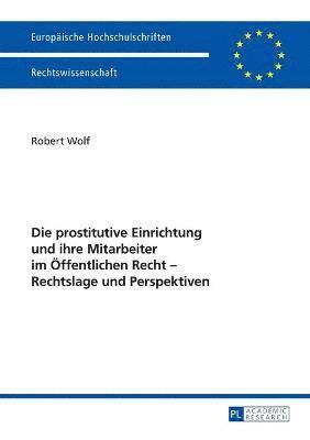 bokomslag Die prostitutive Einrichtung und ihre Mitarbeiter im Oeffentlichen Recht - Rechtslage und Perspektiven