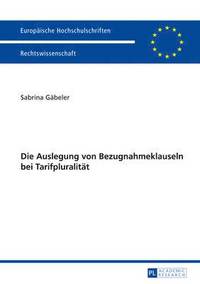 bokomslag Die Auslegung Von Bezugnahmeklauseln Bei Tarifpluralitaet