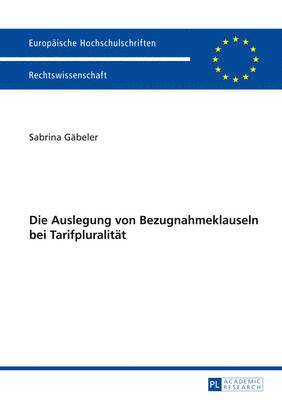 bokomslag Die Auslegung Von Bezugnahmeklauseln Bei Tarifpluralitaet