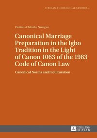 bokomslag Canonical Marriage Preparation in the Igbo Tradition in the Light of Canon 1063 of the 1983 Code of Canon Law