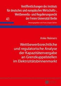 bokomslag Wettbewerbsrechtliche Und Regulatorische Analyse Der Kapazitaetenvergabe an Grenzkuppelstellen Im Elektrizitaetsbinnenmarkt
