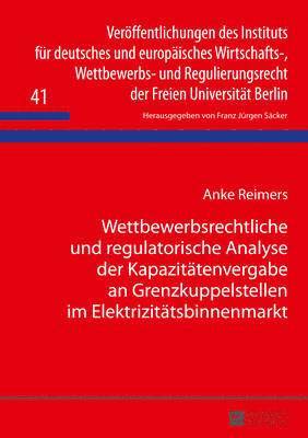 bokomslag Wettbewerbsrechtliche Und Regulatorische Analyse Der Kapazitaetenvergabe an Grenzkuppelstellen Im Elektrizitaetsbinnenmarkt