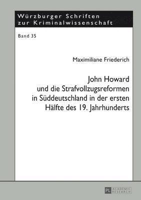 John Howard Und Die Strafvollzugsreformen in Sueddeutschland in Der Ersten Haelfte Des 19. Jahrhunderts 1