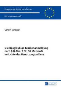 bokomslag Die Boesglaeubige Markenanmeldung Nach § 8 Abs. 2 Nr. 10 Markeng Im Lichte Des Benutzungswillens