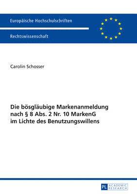 bokomslag Die Boesglaeubige Markenanmeldung Nach § 8 Abs. 2 Nr. 10 Markeng Im Lichte Des Benutzungswillens