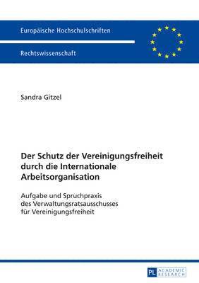 bokomslag Der Schutz Der Vereinigungsfreiheit Durch Die Internationale Arbeitsorganisation