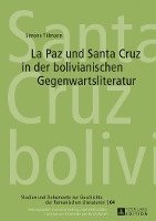 bokomslag La Paz Und Santa Cruz in Der Bolivianischen Gegenwartsliteratur