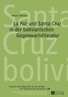 Simone Tillmann, Christian Von Tschilschke - La Paz Und Santa Cruz in Der Bolivianischen Gegenwartsliteratur, Inbunden