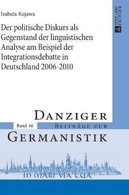 bokomslag Der politische Diskurs als Gegenstand der linguistischen Analyse am Beispiel der Integrationsdebatte in Deutschland 2006-2010