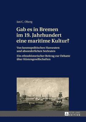 Jan C Oberg, Jan C. Oberg - Gab Es in Bremen Im 19. Jahrhundert Eine Maritime Kultur?, Inbunden