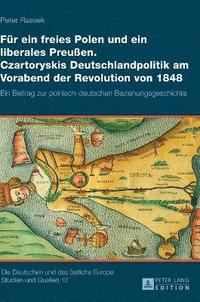 bokomslag Fuer ein freies Polen und ein liberales Preußen. Czartoryskis Deutschlandpolitik am Vorabend der Revolution von 1848