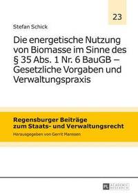 bokomslag Die Energetische Nutzung Von Biomasse Im Sinne Des § 35 Abs. 1 Nr. 6 Baugb - Gesetzliche Vorgaben Und Verwaltungspraxis