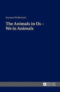 bokomslag The Animals in Us  We in Animals