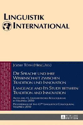 József Tóth, Jozsef Toth - Die Sprache und ihre Wissenschaft zwischen Tradition und Innovation / Language and its Study between Tradition and Innovation, Inbunden