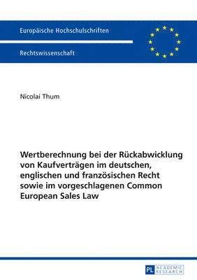 bokomslag Wertberechnung Bei Der Rueckabwicklung Von Kaufvertraegen Im Deutschen, Englischen Und Franzoesischen Recht Sowie Im Vorgeschlagenen Common European Sales Law