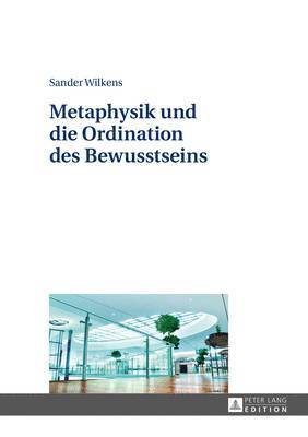 bokomslag Metaphysik Und Die Ordination Des Bewusstseins