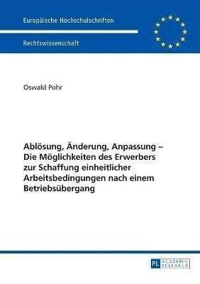 bokomslag Abloesung, Aenderung, Anpassung - Die Moeglichkeiten des Erwerbers zur Schaffung einheitlicher Arbeitsbedingungen nach einem Betriebsuebergang