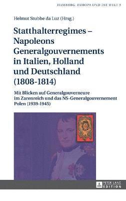 Helmut Stubbe Da Luz - Statthalterregimes - Napoleons Generalgouvernements in Italien, Holland und Deutschland (1808-1814), Inbunden
