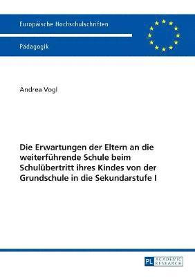 Andrea Vogl - Erwartungen der Eltern an die weiterfuehrende Schule beim Schuluebertritt ihres Kindes von der Grundschule in die Sekundarstufe I, Häftad