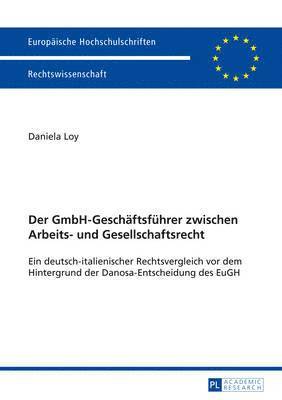 Der Gmbh-Geschaeftsfuehrer Zwischen Arbeits- Und Gesellschaftsrecht
