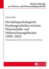 bokomslag Die Tiefenpsychologische Krankengeschichte Zwischen Wissenschafts- Und Weltanschauungsliteratur (1905-1952)