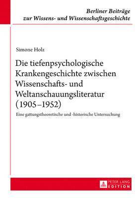 Die Tiefenpsychologische Krankengeschichte Zwischen Wissenschafts- Und Weltanschauungsliteratur (1905-1952) 1