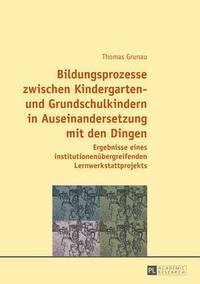 bokomslag Bildungsprozesse Zwischen Kindergarten- Und Grundschulkindern in Auseinandersetzung Mit Den Dingen