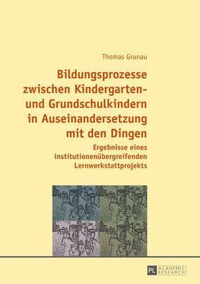 bokomslag Bildungsprozesse Zwischen Kindergarten- Und Grundschulkindern in Auseinandersetzung Mit Den Dingen