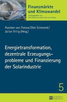 Paschen Von Flotow, Dirk Schiereck, Paschen von Flotow, Julian Trillig - Energietransformation, Dezentrale Erzeugungsprobleme Und Finanzierung Der Solarindustrie, Inbunden