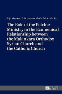bokomslag The Role of the Petrine Ministry in the Ecumenical Relationship between the Malankara Orthodox Syrian Church and the Catholic Church