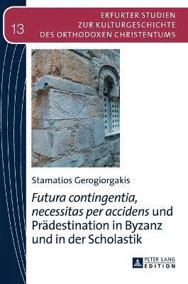 bokomslag Futura contingentia, necessitas per accidens und Praedestination in Byzanz und in der Scholastik
