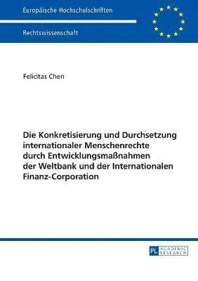 bokomslag Die Konkretisierung und Durchsetzung internationaler Menschenrechte durch Entwicklungsmanahmen der Weltbank und der Internationalen Finanz-Corporation