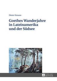 bokomslag Goethes Wanderjahre in Lateinamerika Und Der Suedsee