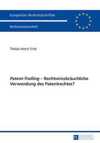 bokomslag «Patent-Trolling» - Rechtsmissbraeuchliche Verwendung Des Patentrechtes?