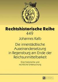 bokomslag Die Innerstaedtische Auseinandersetzung in Regensburg Am Ende Der Reichsunmittelbarkeit