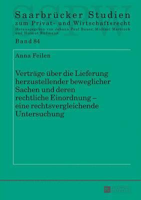 Anna Feilen, Michael Martinek - Vertraege Ueber Die Lieferung Herzustellender Beweglicher Sachen Und Deren Rechtliche Einordnung - Eine Rechtsvergleichende Untersuchung, Inbunden