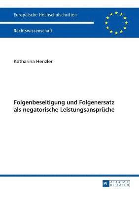 Folgenbeseitigung und Folgenersatz als negatorische Leistungsansprueche 1