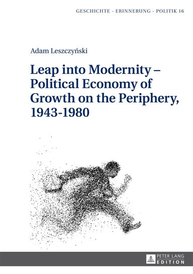 Adam Leszczyński, Anna Wolff-Poweska - Leap into Modernity – Political Economy of Growth on the Periphery, 1943–1980, Inbunden