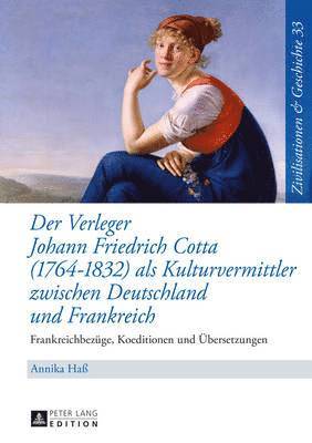 Annika Haß, Ina Ulrike Paul - Der Verleger Johann Friedrich Cotta (1764-1832) ALS Kulturvermittler Zwischen Deutschland Und Frankreich, Inbunden