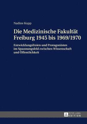 Die Medizinische Fakultaet Freiburg 1945 Bis 1969/1970 1