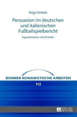 Anja Unkels, Daniela Pirazzini - Persuasion im deutschen und italienischen Fußballspielbericht, Inbunden